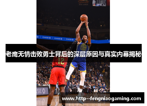 老鹰无情击败勇士背后的深层原因与真实内幕揭秘 老鹰无情击败勇士背后的深层原因与真实内幕揭秘