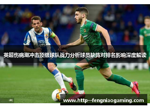 英超伤病潮冲击顶级球队战力分析球员缺阵对排名影响深度解读