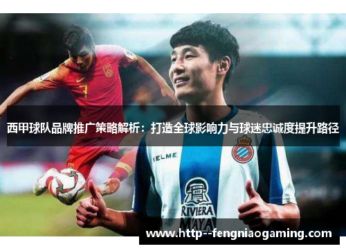 西甲球队品牌推广策略解析:打造全球影响力与球迷忠诚度提升路径 西甲球队品牌推广策略解析:打造全球影响力与球迷忠诚度提升路径