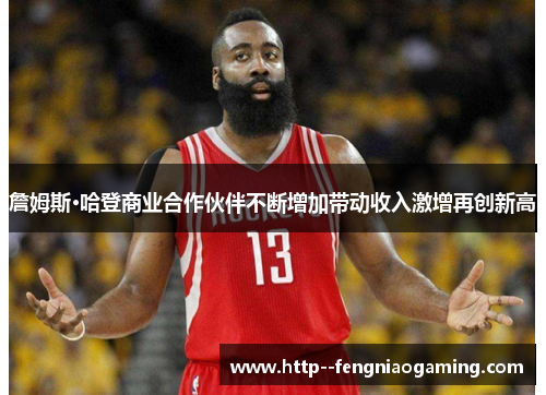 詹姆斯·哈登商业合作伙伴不断增加带动收入激增再创新高