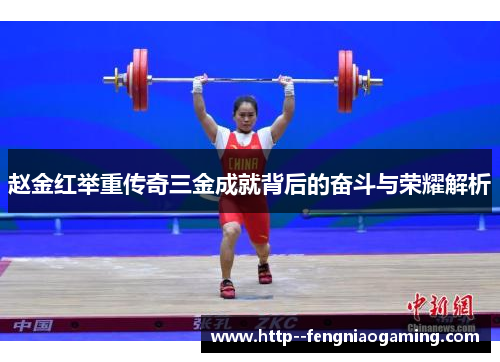 赵金红举重传奇三金成就背后的奋斗与荣耀解析 赵金红举重传奇三金成就背后的奋斗与荣耀解析