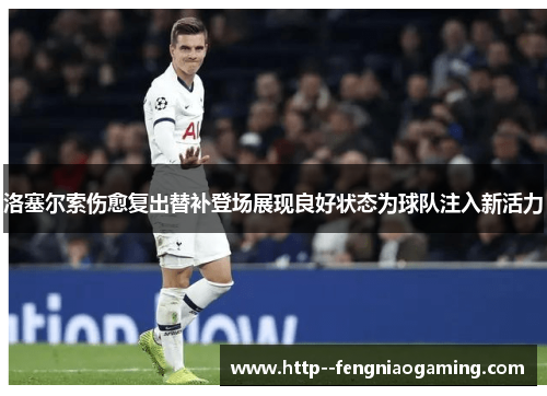洛塞尔索伤愈复出替补登场展现良好状态为球队注入新活力