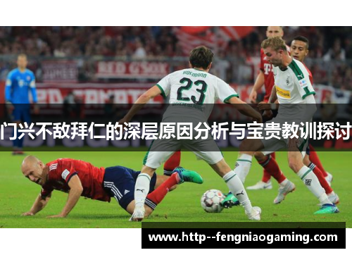 门兴不敌拜仁的深层原因分析与宝贵教训探讨